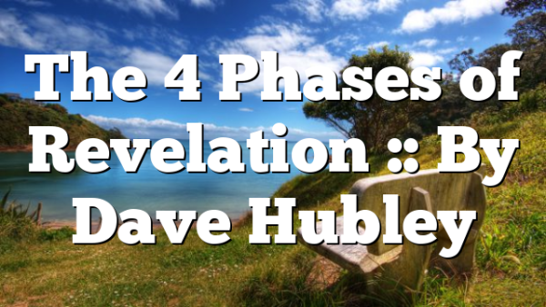 The 4 Phases of Revelation :: By Dave Hubley