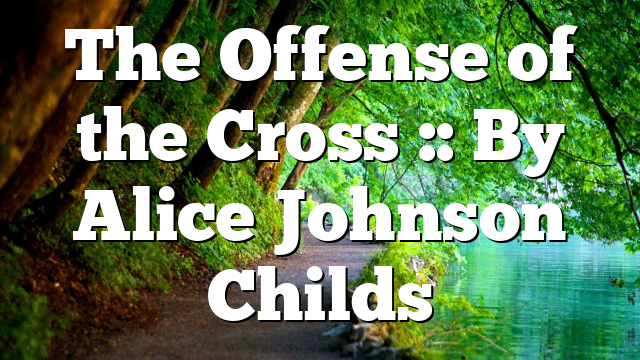 The Offense of the Cross :: By Alice Johnson Childs