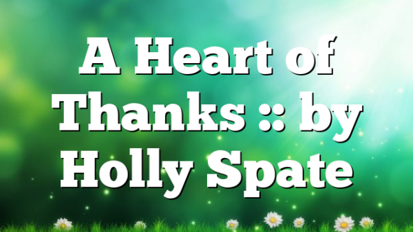 A Heart of Thanks :: by Holly Spate