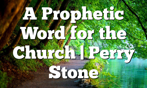 A Prophetic Word for the Church | Perry Stone