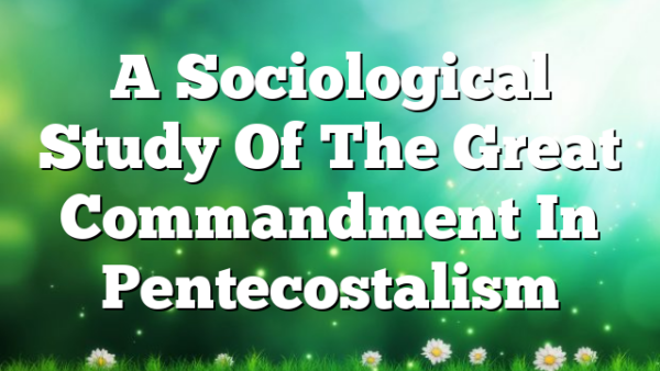 A Sociological Study Of The Great Commandment In Pentecostalism