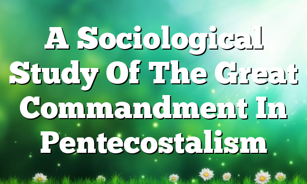 A Sociological Study Of The Great Commandment In Pentecostalism