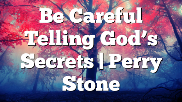 Be Careful Telling God’s Secrets | Perry Stone