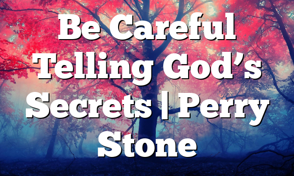 Be Careful Telling God’s Secrets | Perry Stone