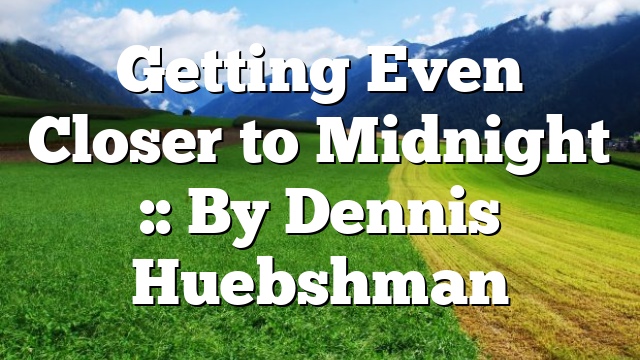 Getting Even Closer to Midnight :: By Dennis Huebshman