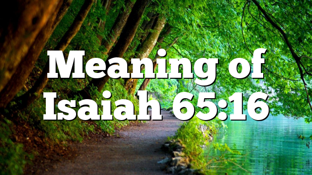 Meaning of Isaiah 65:16