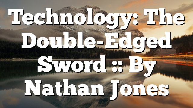 Technology: The Double-Edged Sword :: By Nathan Jones