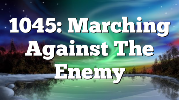 1045: Marching Against The Enemy