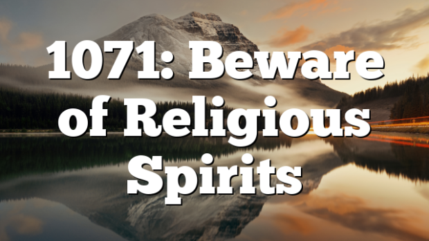 1071: Beware of Religious Spirits | Pentecostal Theology