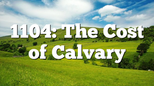 1104: The Cost of Calvary