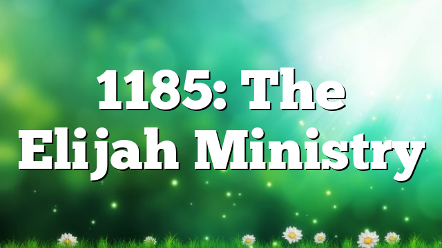 1185: The Elijah Ministry