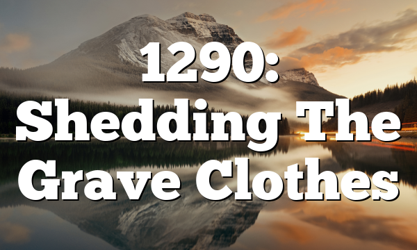 1290: Shedding The Grave Clothes