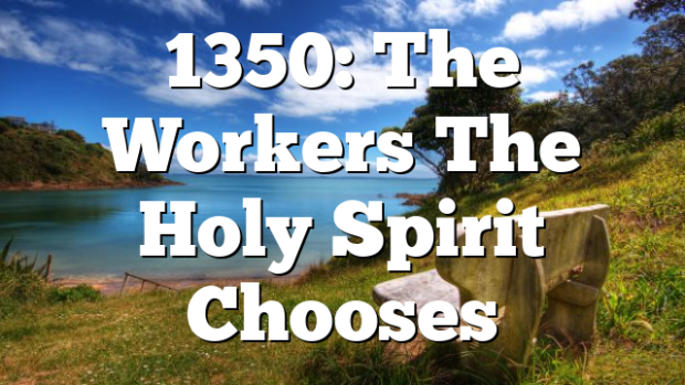 1350: The Workers The Holy Spirit Chooses | Pentecostal Theology