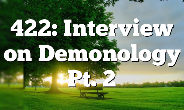 422: Interview on Demonology Pt. 2