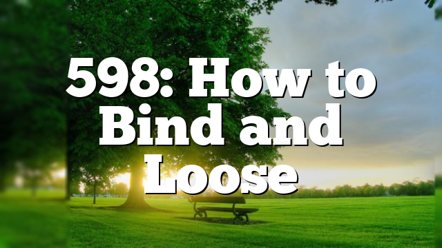 598: How to Bind and Loose