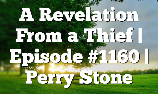 A Revelation From a Thief | Episode #1160 | Perry Stone