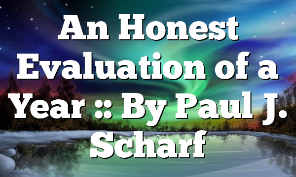 An Honest Evaluation of a Year :: By Paul J. Scharf