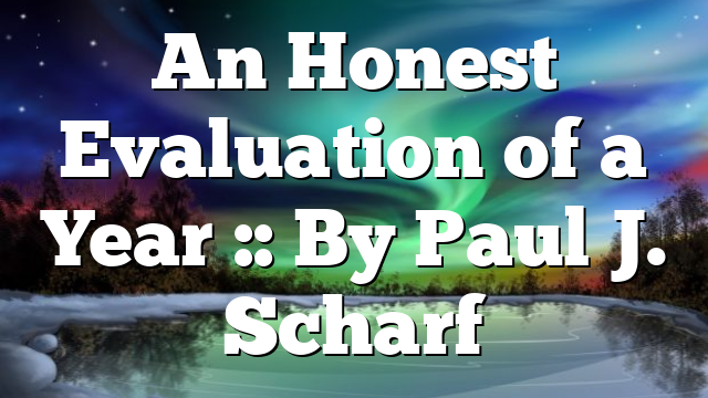 An Honest Evaluation of a Year :: By Paul J. Scharf