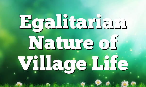 Egalitarian Nature of Village Life