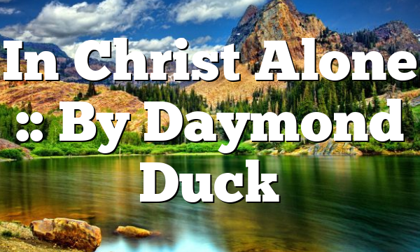 In Christ Alone :: By Daymond Duck