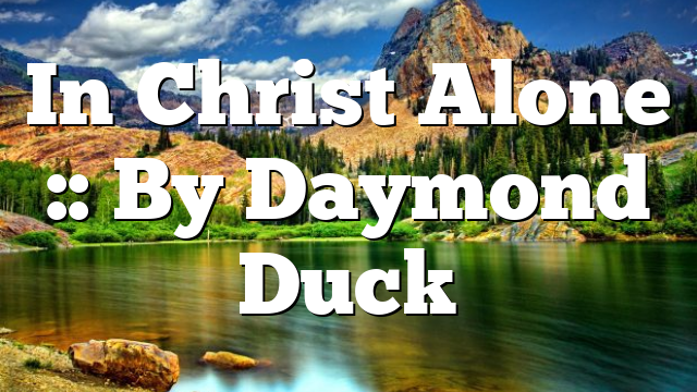 In Christ Alone :: By Daymond Duck