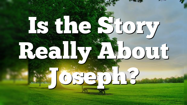 Is the Story Really About Joseph?