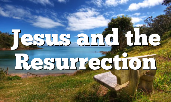 Jesus and the Resurrection