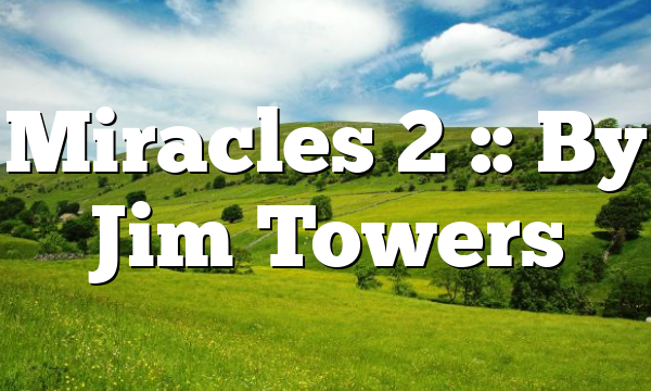 Miracles 2 :: By Jim Towers