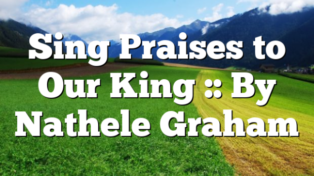 Sing Praises To Our King By Nathele Graham Pentecostal Theology