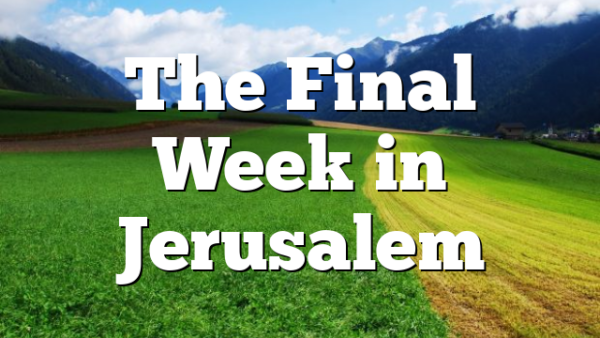 The Final Week in Jerusalem