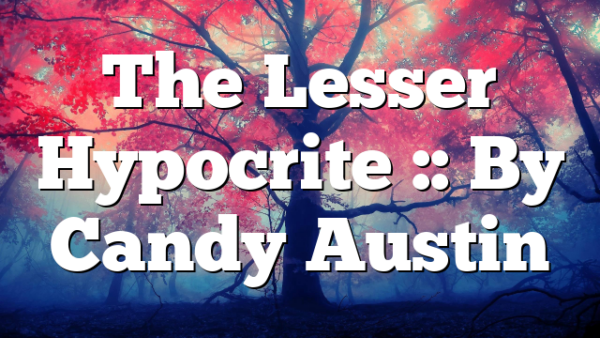 The Lesser Hypocrite :: By Candy Austin