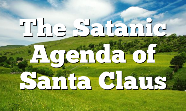 The Satanic Agenda of Santa Claus