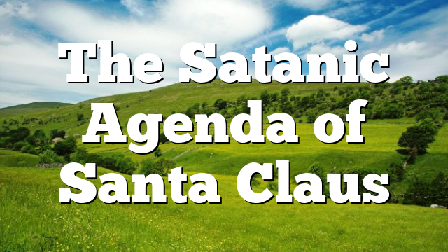 The Satanic Agenda of Santa Claus