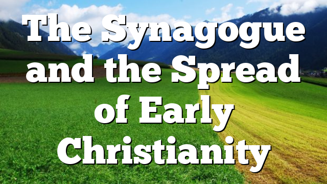 The Synagogue and the Spread of Early Christianity