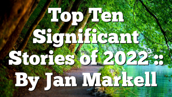 Top Ten Significant Stories of 2022 :: By Jan Markell