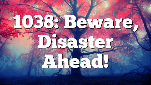 1038: Beware, Disaster Ahead!