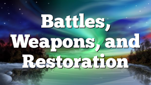 Battles, Weapons, and Restoration