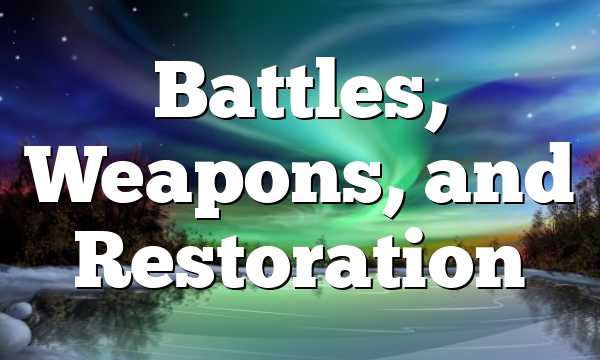 Battles, Weapons, and Restoration