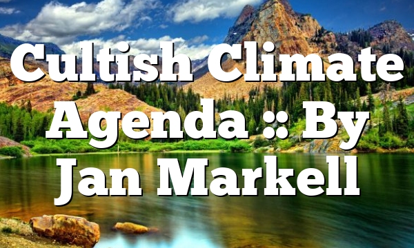 Cultish Climate Agenda :: By Jan Markell