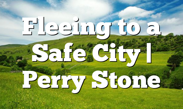 Fleeing to a Safe City | Perry Stone