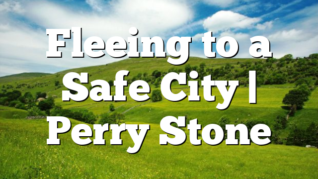 Fleeing to a Safe City | Perry Stone