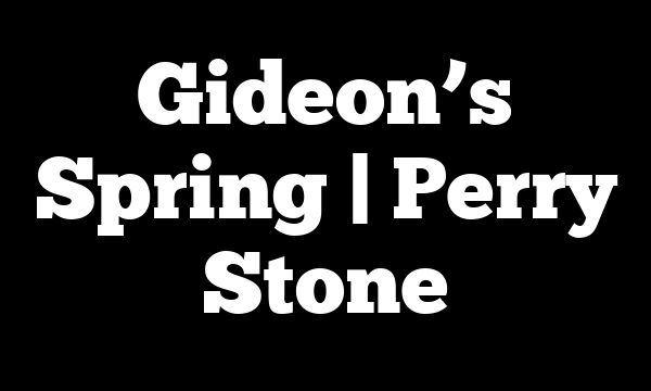 Gideon’s Spring | Perry Stone