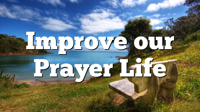 Improve our Prayer Life