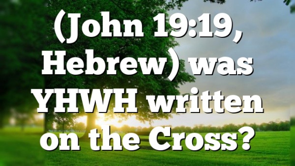 (John 19:19, Hebrew) was YHWH written on the Cross?