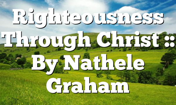 Righteousness Through Christ :: By Nathele Graham