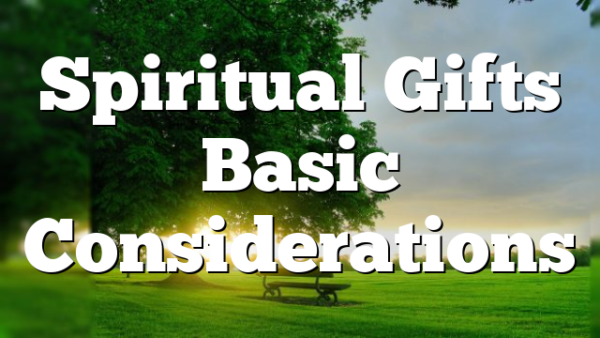 Spiritual Gifts Basic Considerations