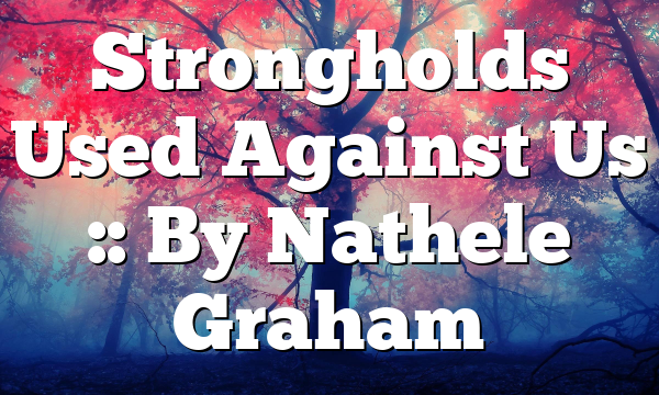 Strongholds Used Against Us :: By Nathele Graham