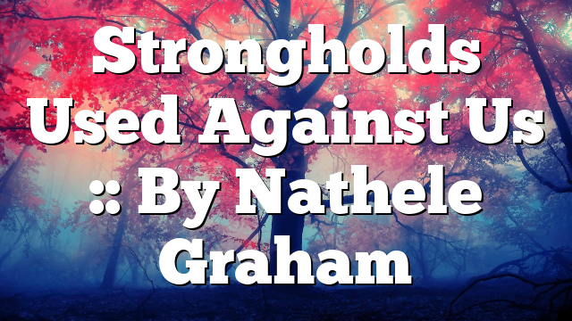 Strongholds Used Against Us :: By Nathele Graham