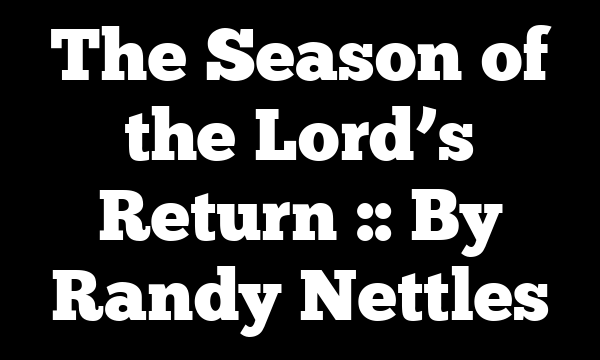 The Season of the Lord’s Return :: By Randy Nettles