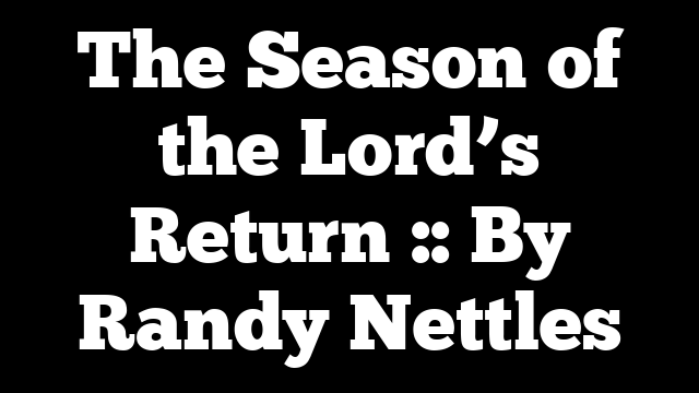 The Season of the Lord’s Return :: By Randy Nettles